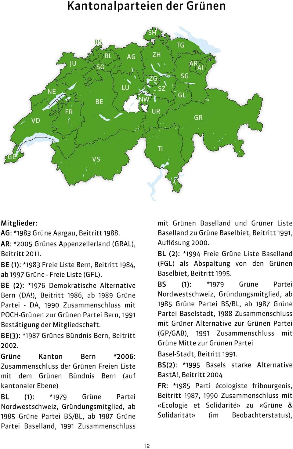 ), Beitritt 1986, ab 1989 Grüne Partei - DA, 1990 Zusammenschluss mit POCH-Grünen zur Grünen Partei Bern, 1991 Bestätigung der Mitgliedschaft. BE(3): *1987 Grünes Bündnis Bern, Beitritt 2002.