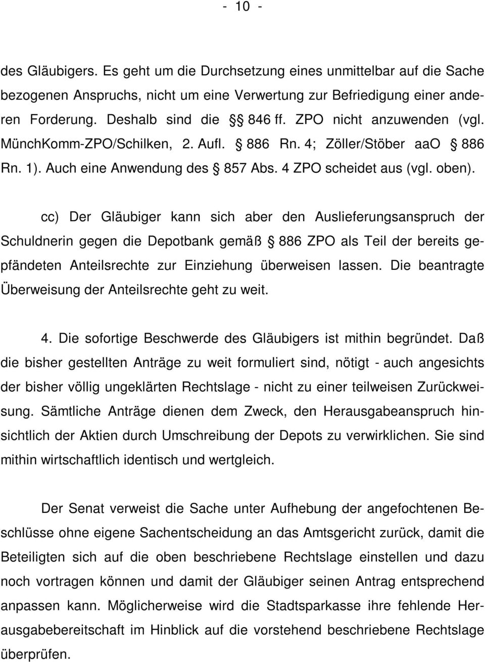 cc) Der Gläubiger kann sich aber den Auslieferungsanspruch der Schuldnerin gegen die Depotbank gemäß 886 ZPO als Teil der bereits gepfändeten Anteilsrechte zur Einziehung überweisen lassen.