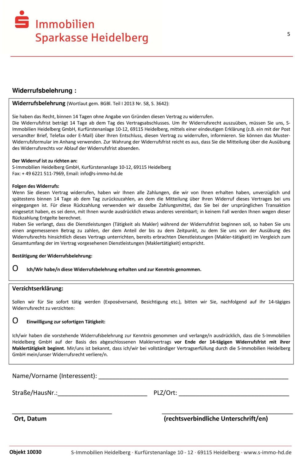 Um Ihr Widerrufsrecht auszuüben, müssen Sie uns, S Immobilien Heidelberg GmbH, Kurfürstenanlage 10 12, 69115 Heidelberg, mittels einer eindeutigen Erklärung (z.b. ein mit der Post versandter Brief, Telefax oder E Mail) über Ihren Entschluss, diesen Vertrag zu widerrufen, informieren.