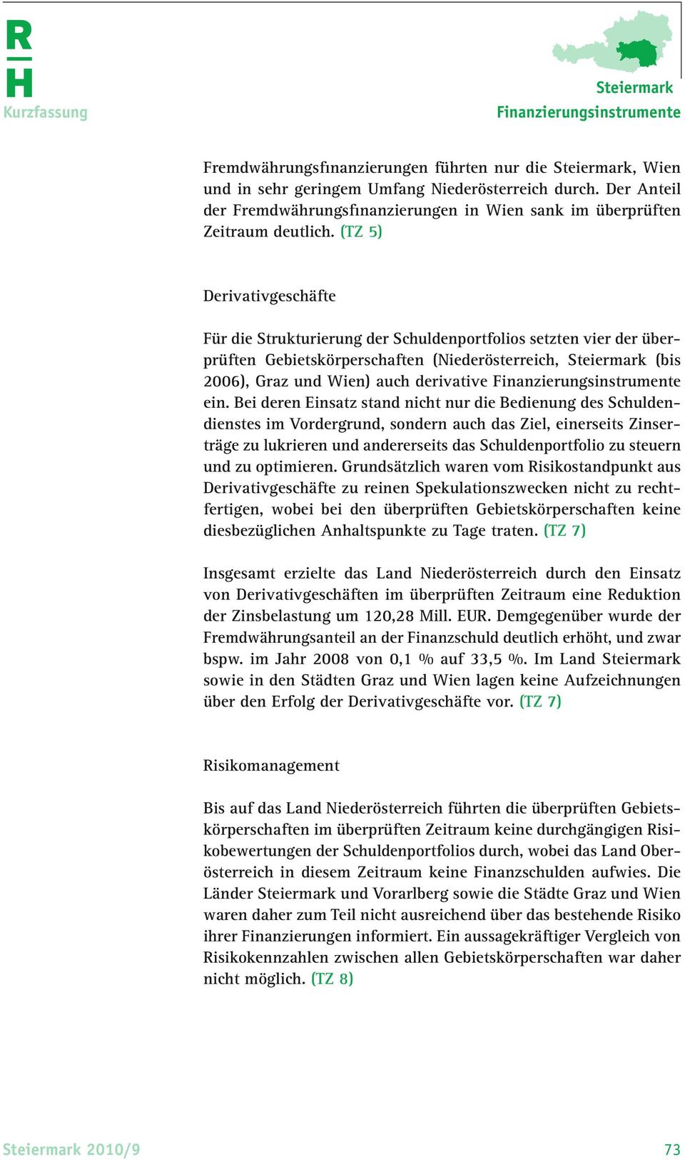 (TZ 5) Derivativgeschäfte Für die Strukturierung der Schuldenportfolios setzten vier der überprüften Gebietskörperschaften (Niederösterreich, Steiermark (bis 2006), Graz und Wien) auch derivative