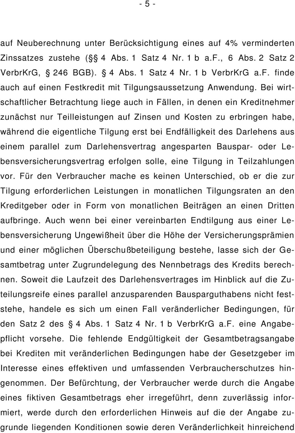 Endfälligkeit des Darlehens aus einem parallel zum Darlehensvertrag angesparten Bauspar- oder Lebensversicherungsvertrag erfolgen solle, eine Tilgung in Teilzahlungen vor.