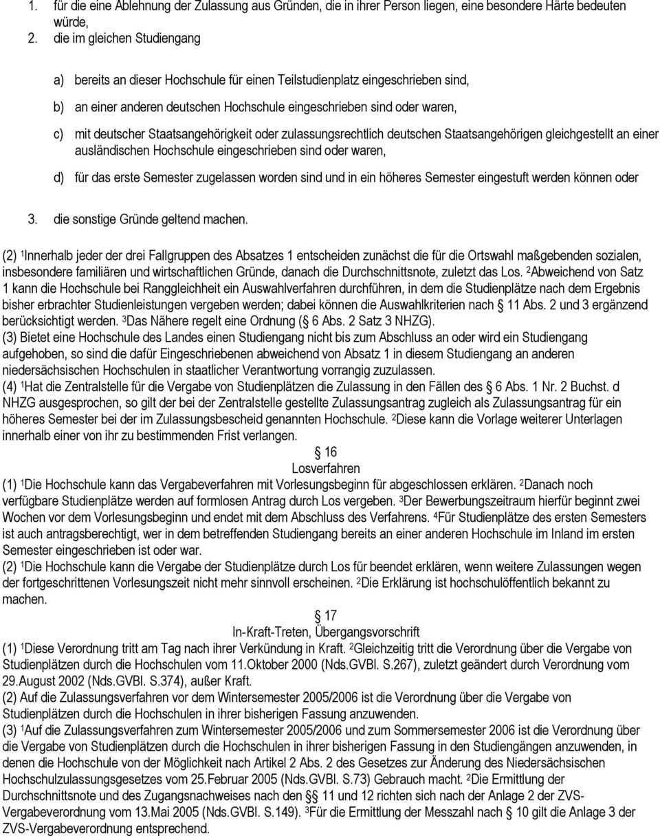 Staatsangehörigkeit oder zulassungsrechtlich deutschen Staatsangehörigen gleichgestellt an einer ausländischen Hochschule eingeschrieben sind oder waren, d) für das erste Semester zugelassen worden
