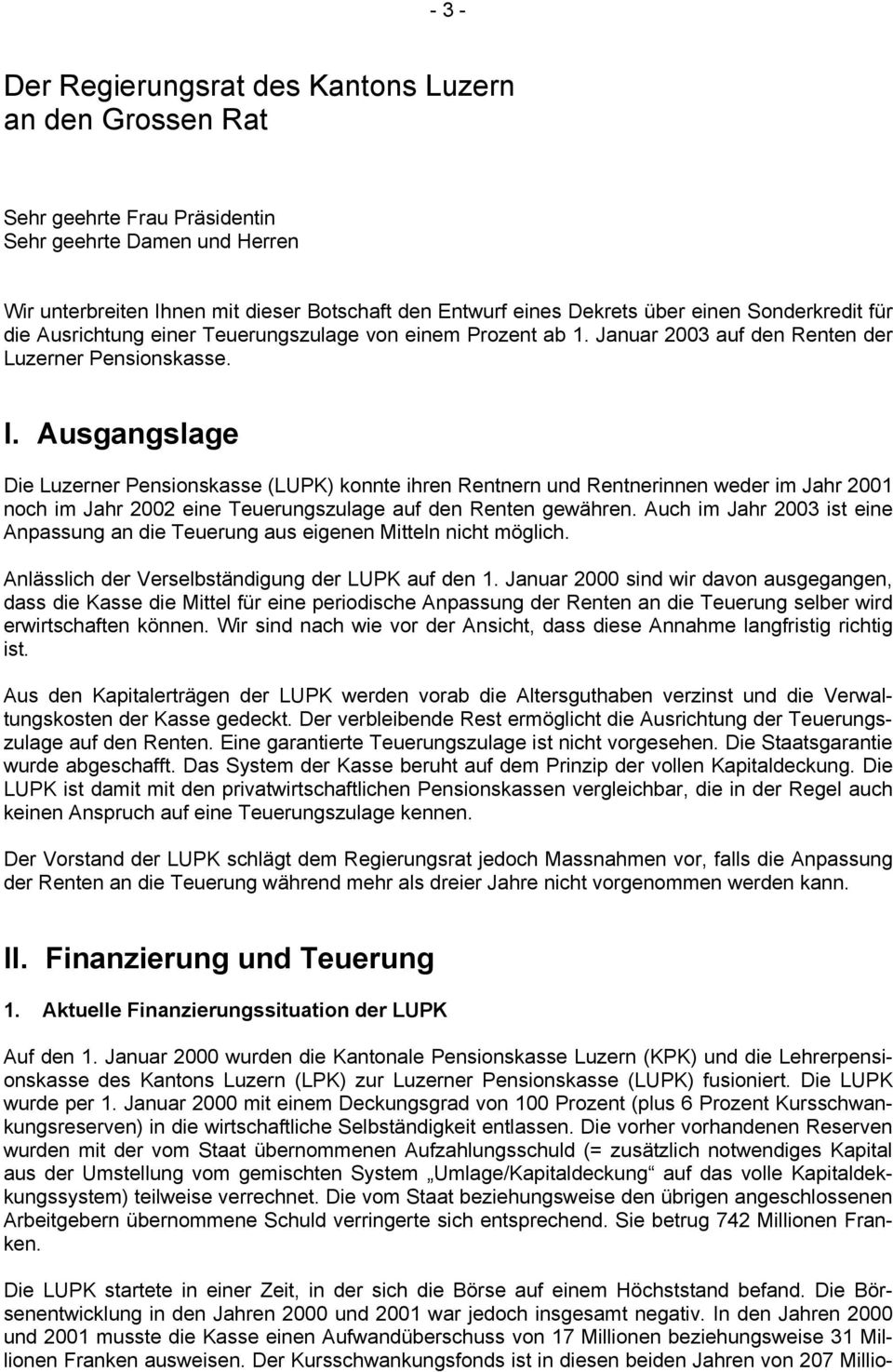 Ausgangslage Die Luzerner Pensionskasse (LUPK) konnte ihren Rentnern und Rentnerinnen weder im Jahr 2001 noch im Jahr 2002 eine Teuerungszulage auf den Renten gewähren.
