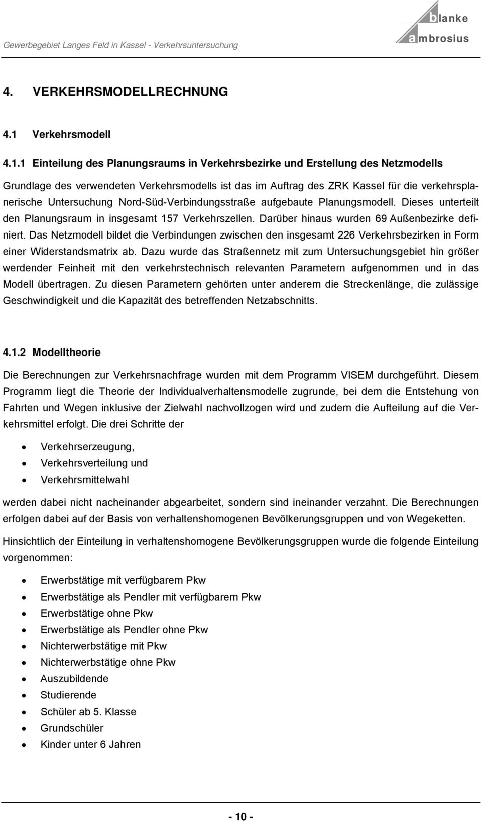 1 Einteilung des Planungsraums in Verkehrsezirke und Erstellung des Netzmodells Grundlage des verwendeten Verkehrsmodells ist das im Auftrag des ZRK Kassel für die verkehrsplanerische Untersuchung