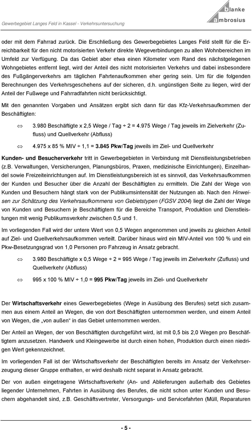 Da das Geiet aer etwa einen Kilometer vom Rand des nächstgelegenen Wohngeietes entfernt liegt, wird der Anteil des nicht motorisierten Verkehrs und daei insesondere des Fußgängerverkehrs am täglichen