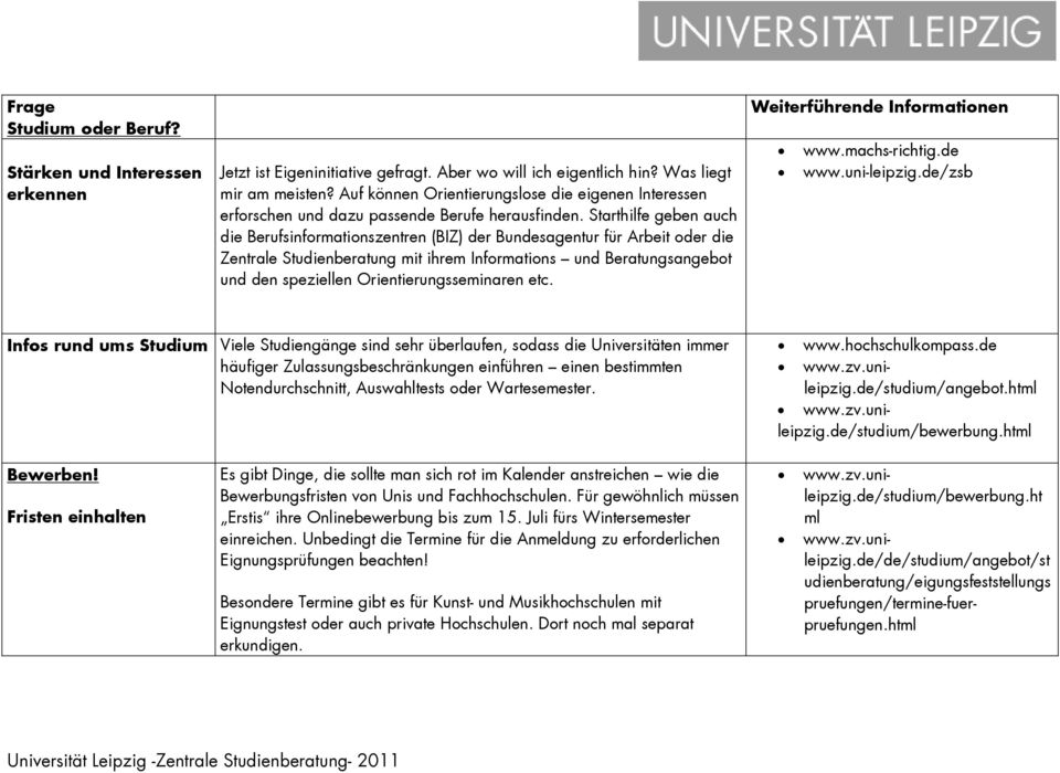 Starthilfe geben auch die Berufsinformationszentren (BIZ) der Bundesagentur für Arbeit oder die Zentrale Studienberatung mit ihrem Informations und Beratungsangebot und den speziellen