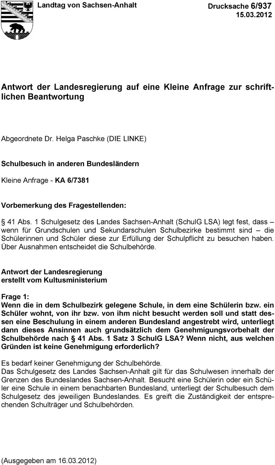 1 Schulgesetz des Landes Sachsen-Anhalt (SchulG LSA) legt fest, dass wenn für Grundschulen und Sekundarschulen Schulbezirke bestimmt sind die Schülerinnen und Schüler diese zur Erfüllung der