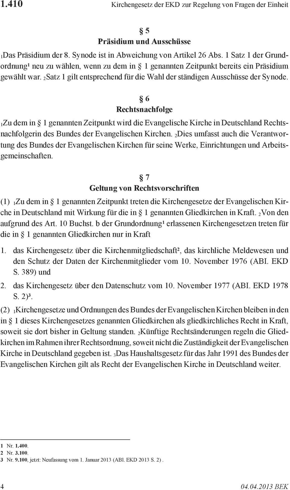 6 Rechtsnachfolge 1Zu dem in 1 genannten Zeitpunkt wird die Evangelische Kirche in Deutschland Rechtsnachfolgerin des Bundes der Evangelischen Kirchen.