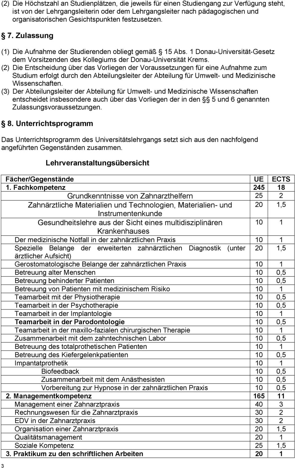 (2) Die Entscheidung über das Vorliegen der Voraussetzungen für eine Aufnahme zum Studium erfolgt durch den Abteilungsleiter der Abteilung für Umwelt- und Medizinische Wissenschaften.