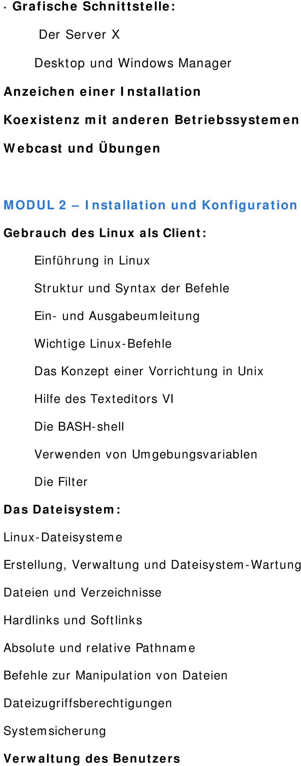 Unix Hilfe des Texteditors VI Die BASH-shell Verwenden von Umgebungsvariablen Die Filter Das Dateisystem: Linux-Dateisysteme Erstellung, Verwaltung und Dateisystem-Wartung Dateien