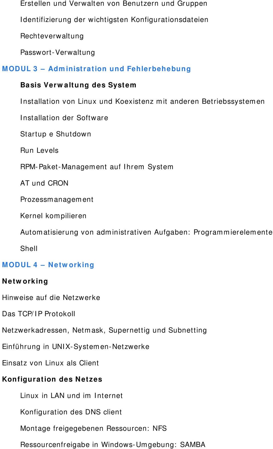 Prozessmanagement Kernel kompilieren Automatisierung von administrativen Aufgaben: Programmierelemente Shell MODUL 4 Networking Networking Hinweise auf die Netzwerke Das TCP/IP Protokoll