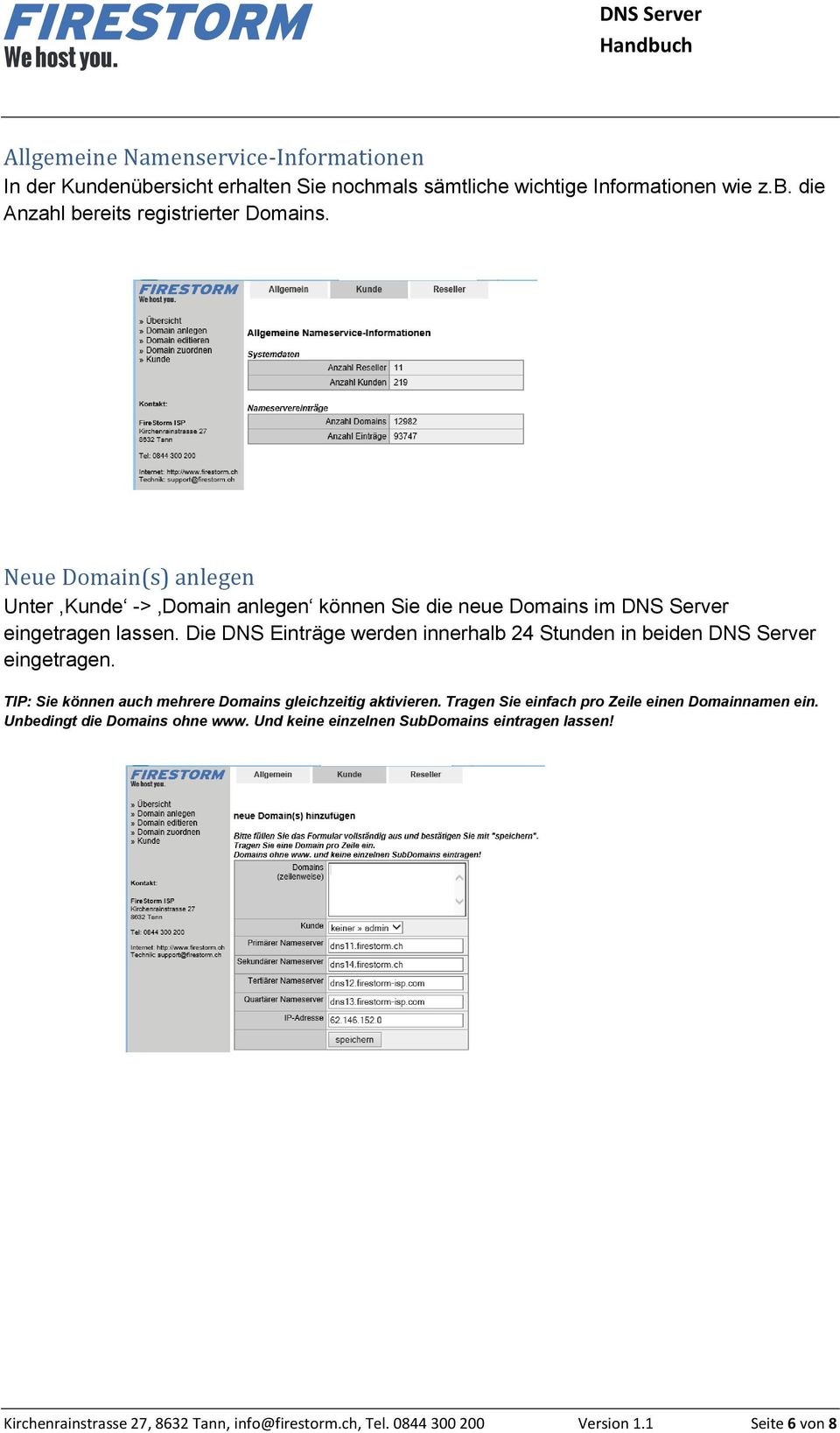 Die DNS Einträge werden innerhalb 24 Stunden in beiden DNS Server eingetragen. TIP: Sie können auch mehrere Domains gleichzeitig aktivieren.