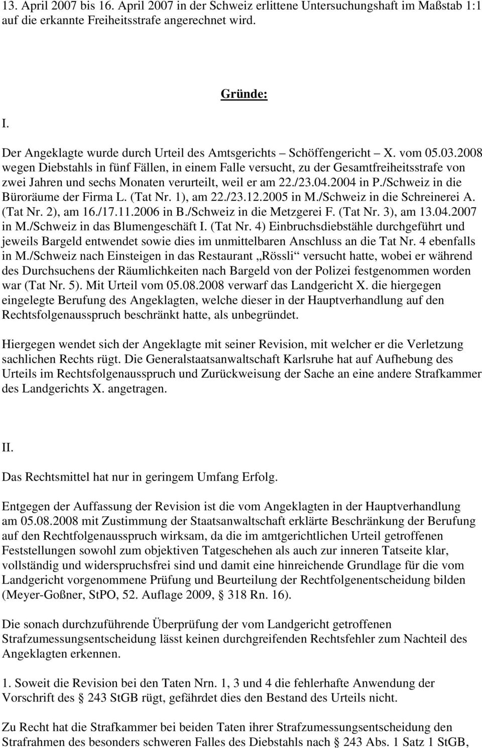 2008 wegen Diebstahls in fünf Fällen, in einem Falle versucht, zu der Gesamtfreiheitsstrafe von zwei Jahren und sechs Monaten verurteilt, weil er am 22./23.04.2004 in P.