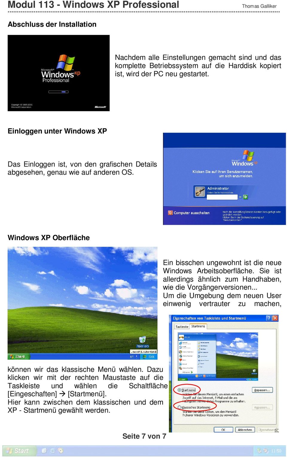 Windows XP Oberfläche Ein bisschen ungewohnt ist die neue Windows Arbeitsoberfläche. Sie ist allerdings ähnlich zum Handhaben, wie die Vorgängerversionen.