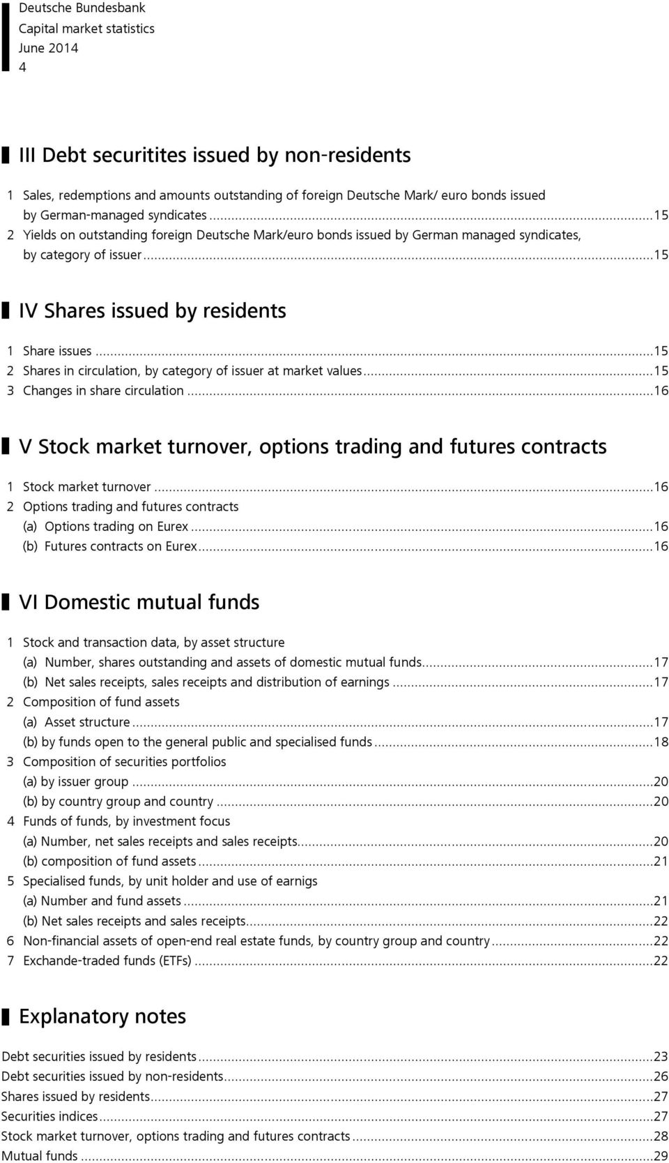 .. 15 2 Shares in circulation, by category of issuer at market values... 15 3 Changes in share circulation... 16 V Stock market turnover, options trading and futures contracts 1 Stock market turnover.