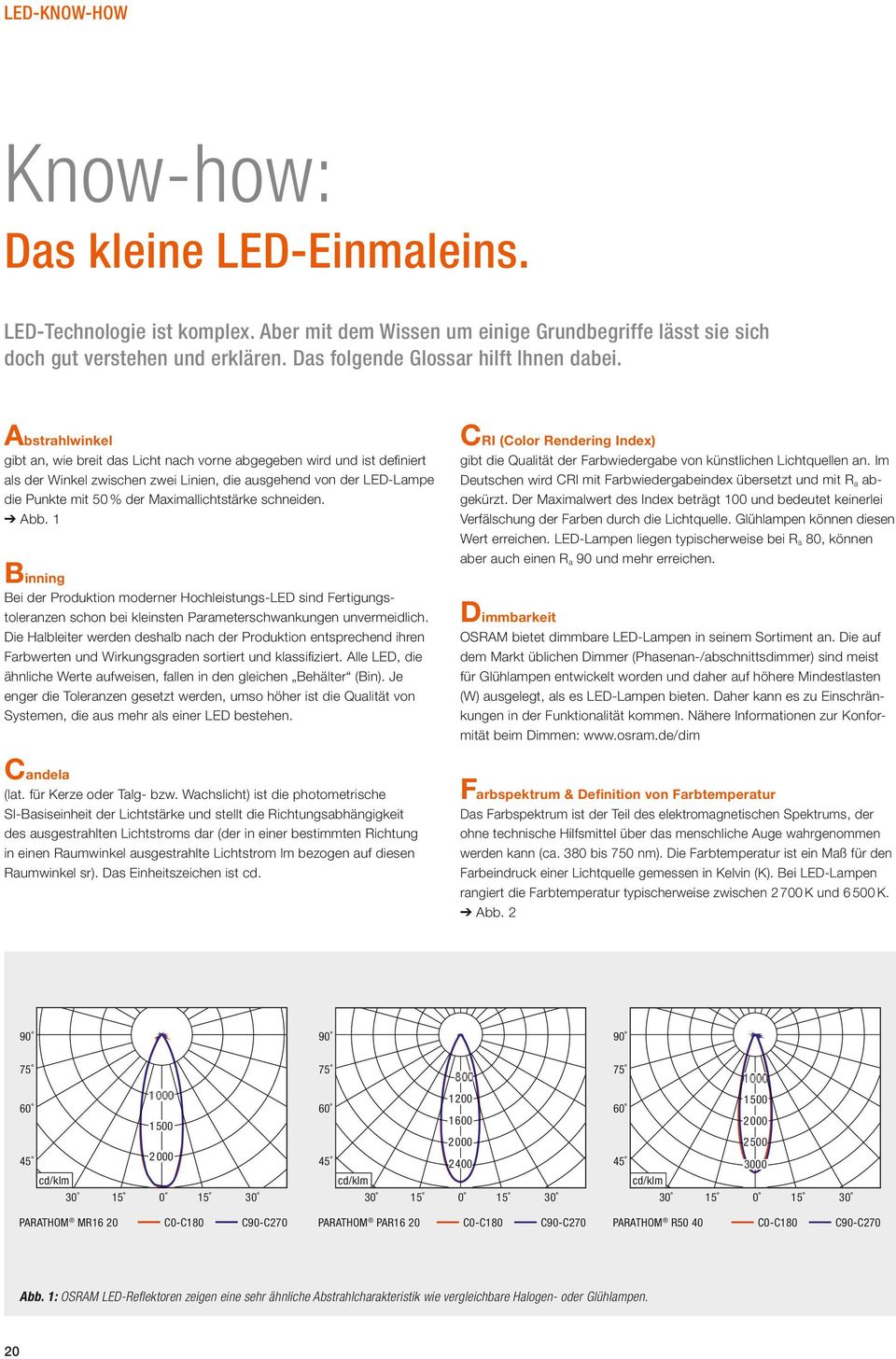 Maximallichtstärke schneiden. Abb. 1 Binning Bei der Produktion moderner Hochleistungs-LED sind Fertigungstoleran zen schon bei kleinsten Parameterschwankungen unvermeidlich.