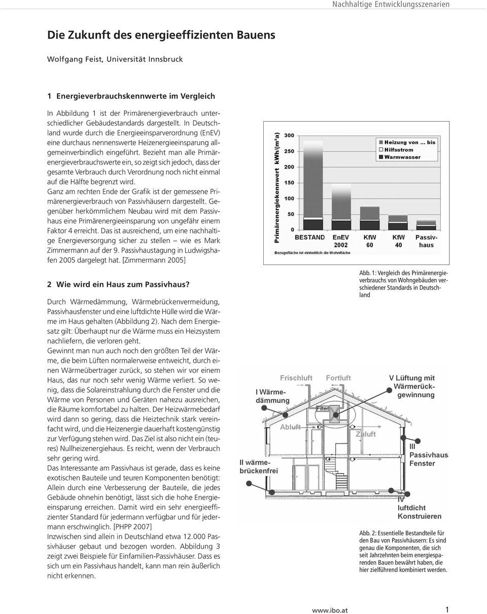 In Deutschland wurde durch die Energieeinsparverordnung (EnEV) eine durchaus nennenswerte Heizenergieeinsparung allgemeinverbindlich eingeführt.