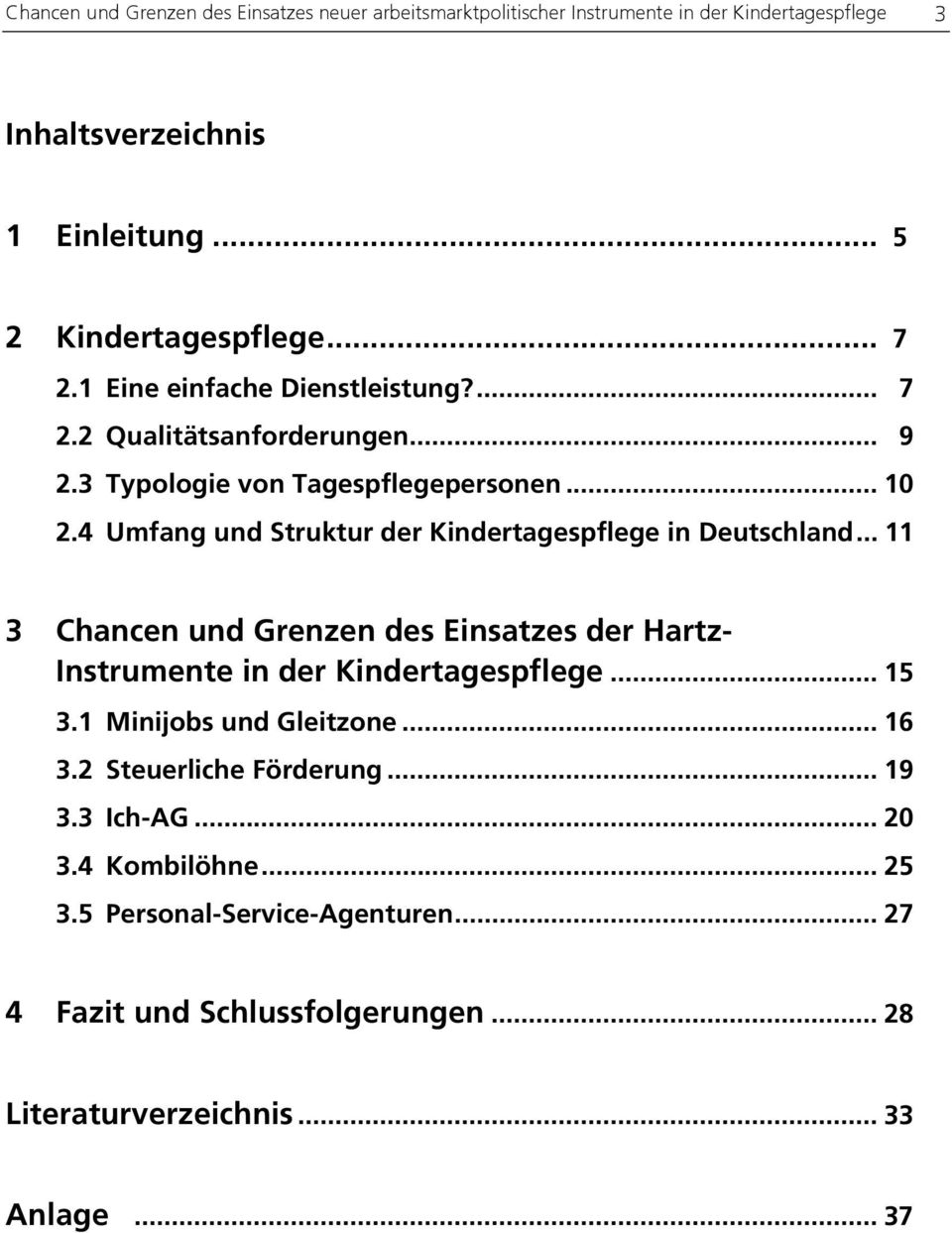 4 Umfang und Struktur der Kindertagespflege in Deutschland... 11 3 Chancen und Grenzen des Einsatzes der Hartz- Instrumente in der Kindertagespflege... 15 3.