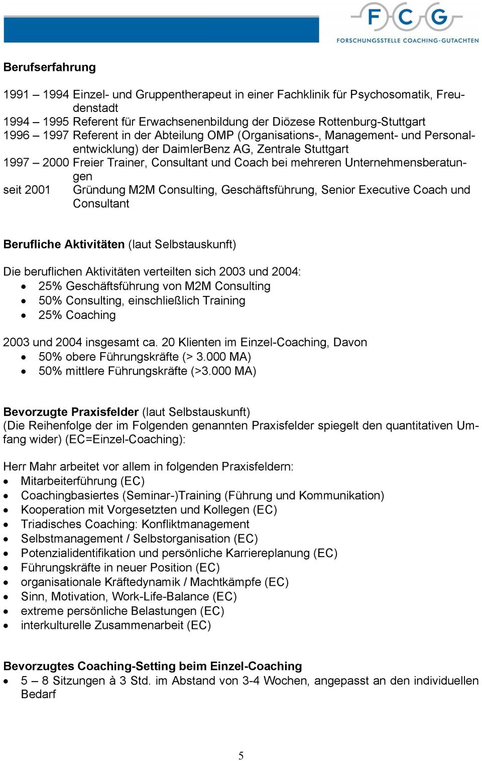 Unternehmensberatungen seit 2001 Gründung M2M Consulting, Geschäftsführung, Senior Executive Coach und Consultant Berufliche Aktivitäten (laut Selbstauskunft) Die beruflichen Aktivitäten verteilten