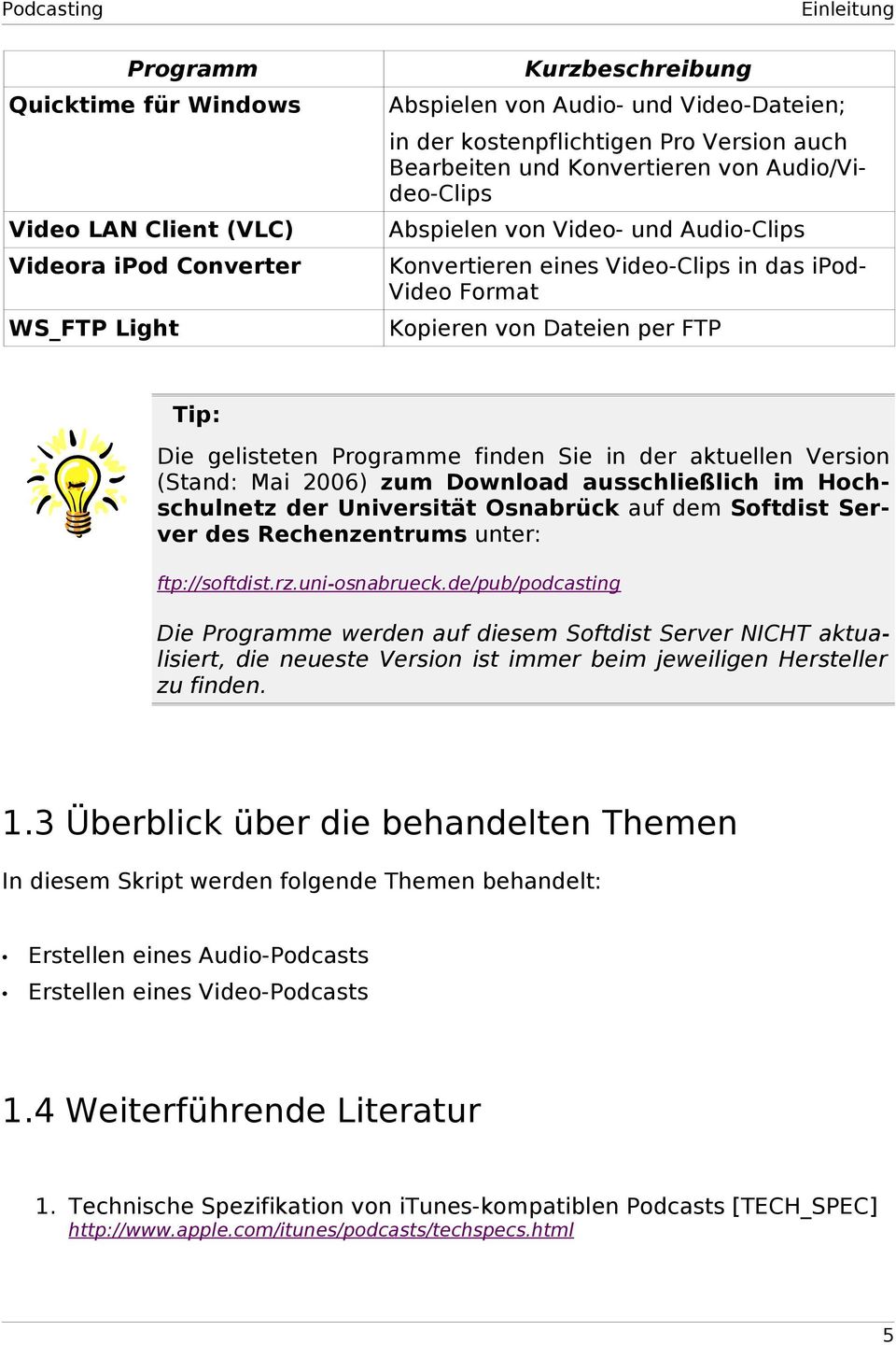 Programme finden Sie in der aktuellen Version (Stand: Mai 2006) zum Download ausschließlich im Hochschulnetz der Universität Osnabrück auf dem Softdist Server des Rechenzentrums unter: ftp://softdist.