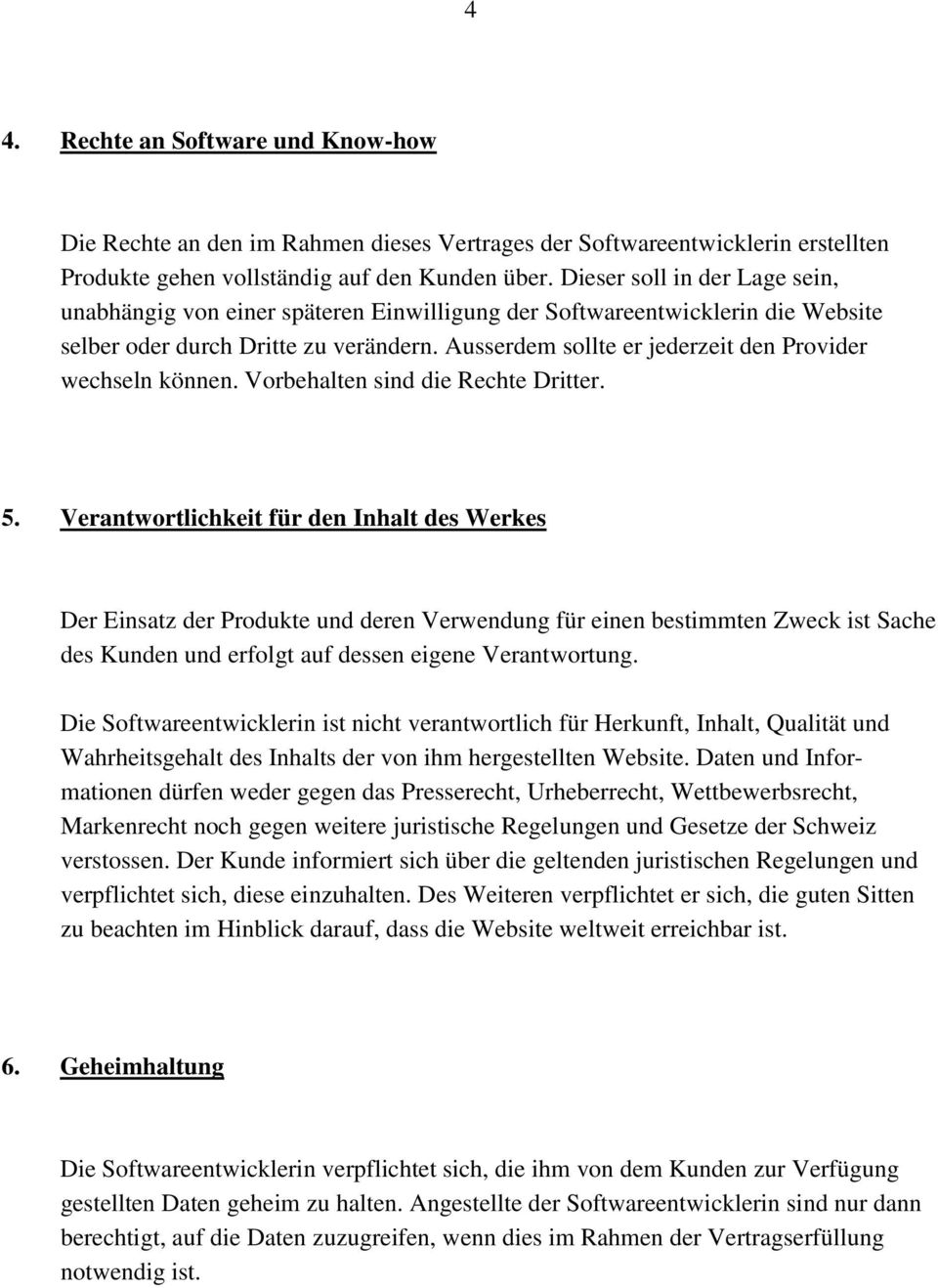 Ausserdem sollte er jederzeit den Provider wechseln können. Vorbehalten sind die Rechte Dritter. 5.