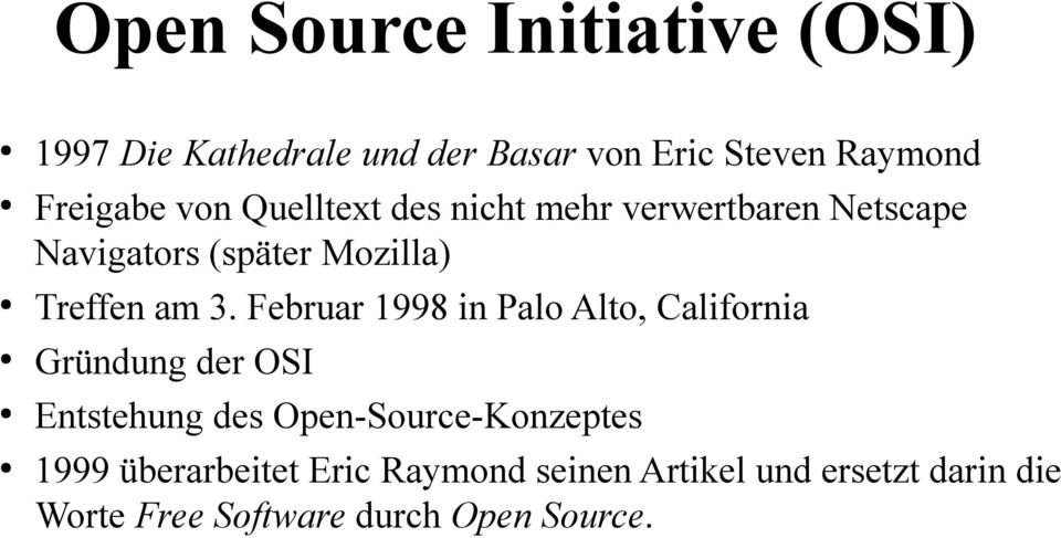 Februar 1998 in Palo Alto, California Gründung der OSI Entstehung des Open-Source-Konzeptes 1999
