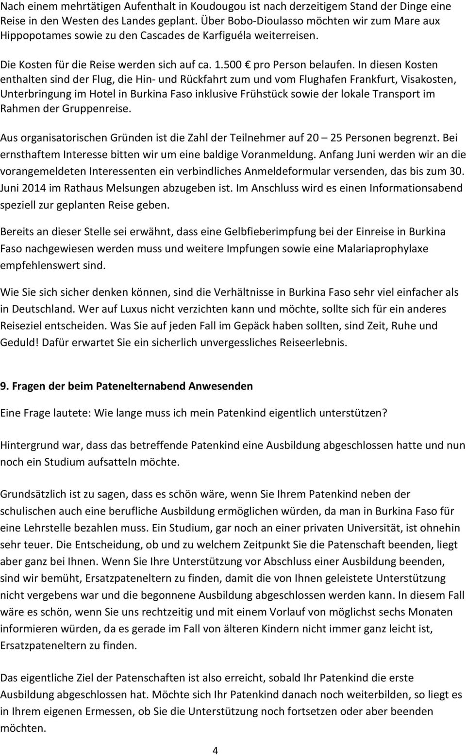 In diesen Kosten enthalten sind der Flug, die Hin- und Rückfahrt zum und vom Flughafen Frankfurt, Visakosten, Unterbringung im Hotel in Burkina Faso inklusive Frühstück sowie der lokale Transport im