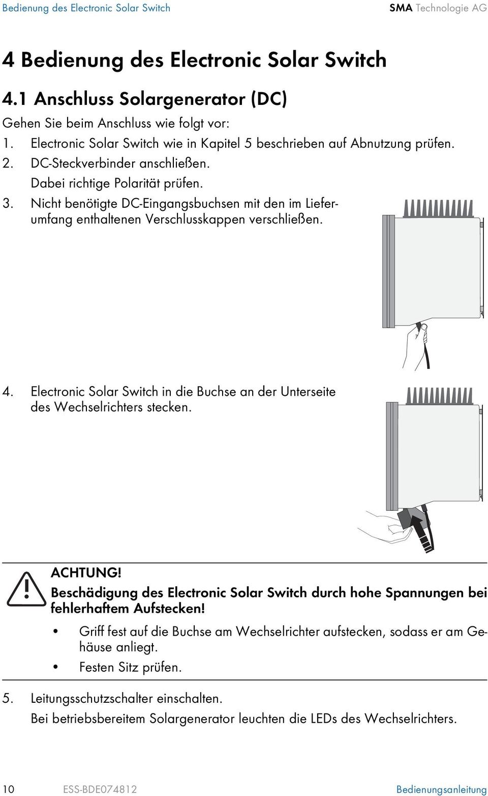 Nicht benötigte DC-Eingangsbuchsen mit den im Lieferumfang enthaltenen Verschlusskappen verschließen. 4. Electronic Solar Switch in die Buchse an der Unterseite des Wechselrichters stecken. ACHTUNG!