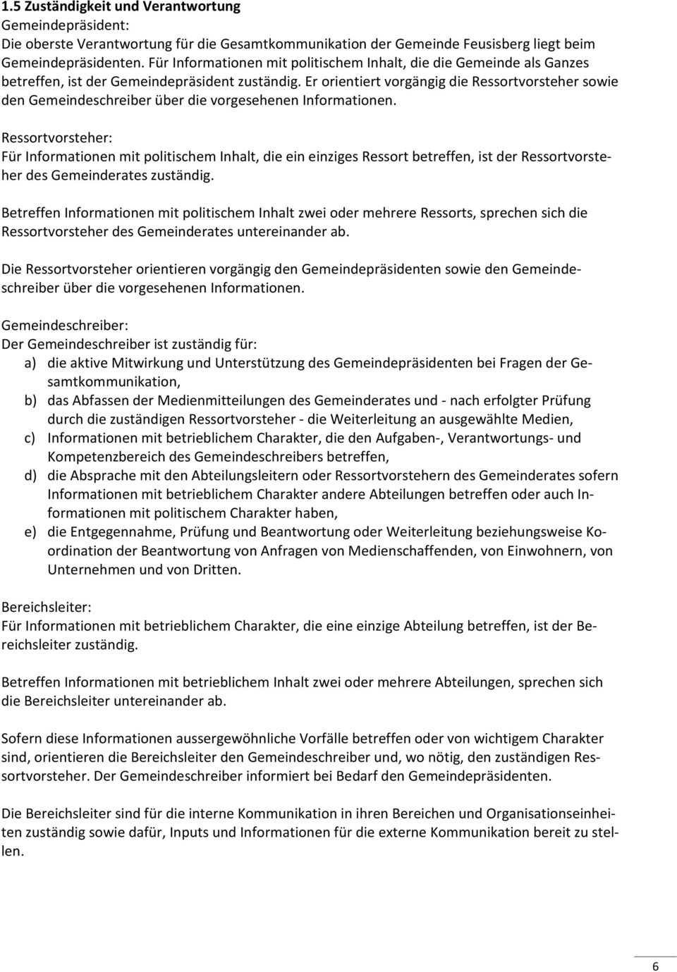 Er orientiert vorgängig die Ressortvorsteher sowie den Gemeindeschreiber über die vorgesehenen Informationen.