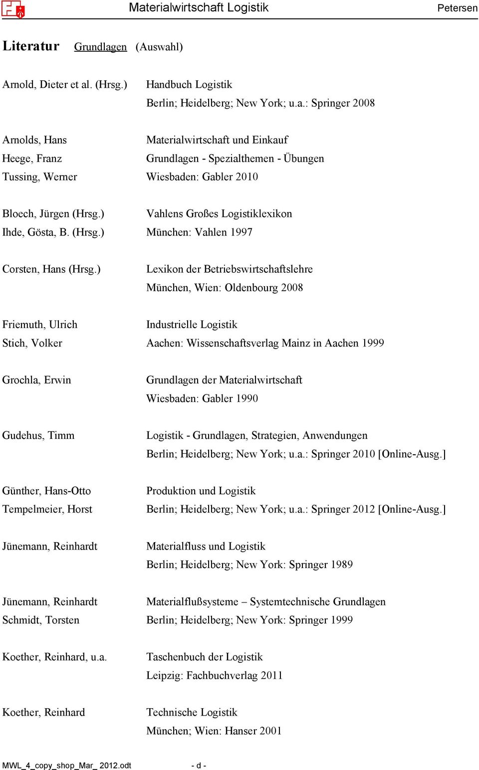 ) Lexikon der Betriebswirtschaftslehre München, Wien: Oldenbourg 2008 Friemuth, Ulrich Industrielle Logistik Stich, Volker Aachen: Wissenschaftsverlag Mainz in Aachen 1999 Grochla, Erwin Grundlagen