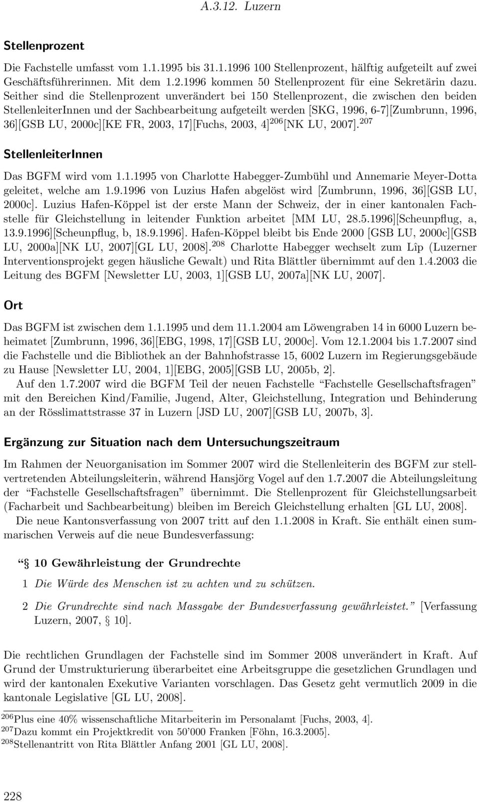 2000c][KE FR, 2003, 17][Fuchs, 2003, 4] 206 [NK LU, 2007]. 207 StellenleiterInnen Das BGFM wird vom 1.1.1995 von Charlotte Habegger-Zumbühl und Annemarie Meyer-Dotta geleitet, welche am 1.9.1996 von Luzius Hafen abgelöst wird [Zumbrunn, 1996, 36][GSB LU, 2000c].