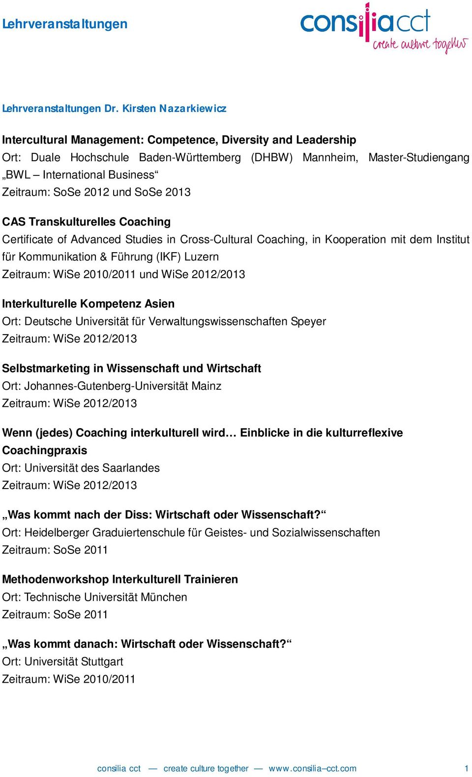 SoSe 2012 und SoSe 2013 CAS Transkulturelles Coaching Certificate of Advanced Studies in Cross-Cultural Coaching, in Kooperation mit dem Institut für Kommunikation & Führung (IKF) Luzern Zeitraum: