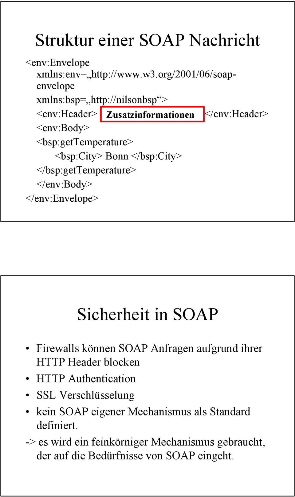 <bsp:city> Bonn </bsp:city> </bsp:gettemperature> </env:body> </env:envelope> Sicherheit in SOAP Firewalls können SOAP Anfragen aufgrund