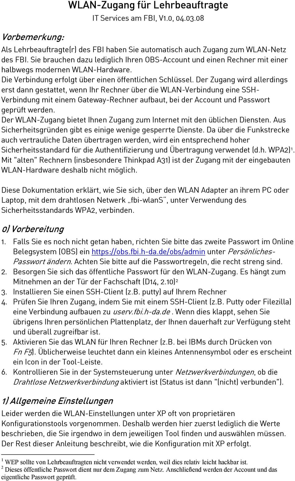 Der Zugang wird allerdings erst dann gestattet, wenn Ihr Rechner über die WLAN-Verbindung eine SSH- Verbindung mit einem Gateway-Rechner aufbaut, bei der Account und Passwort geprüft werden.