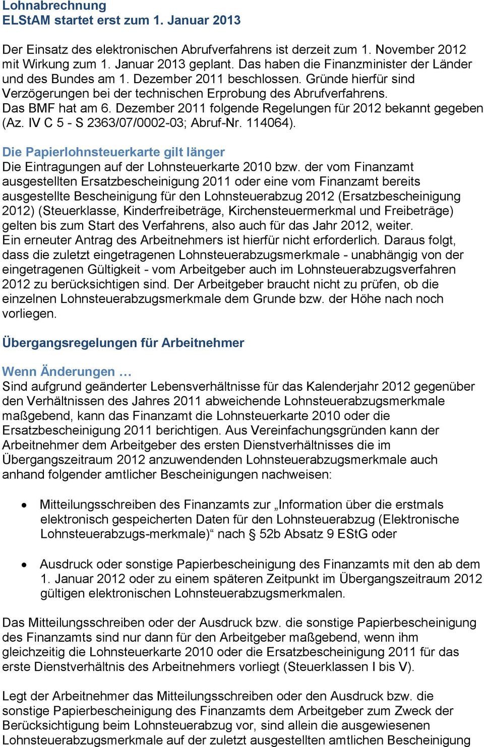 Dezember 2011 folgende Regelungen für 2012 bekannt gegeben (Az. IV C 5 - S 2363/07/0002-03; Abruf-Nr. 114064). Die Papierlohnsteuerkarte gilt länger Die Eintragungen auf der Lohnsteuerkarte 2010 bzw.