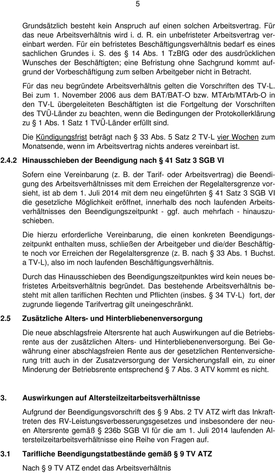 1 TzBfG oder des ausdrücklichen Wunsches der Beschäftigten; eine Befristung ohne Sachgrund kommt aufgrund der Vorbeschäftigung zum selben Arbeitgeber nicht in Betracht.