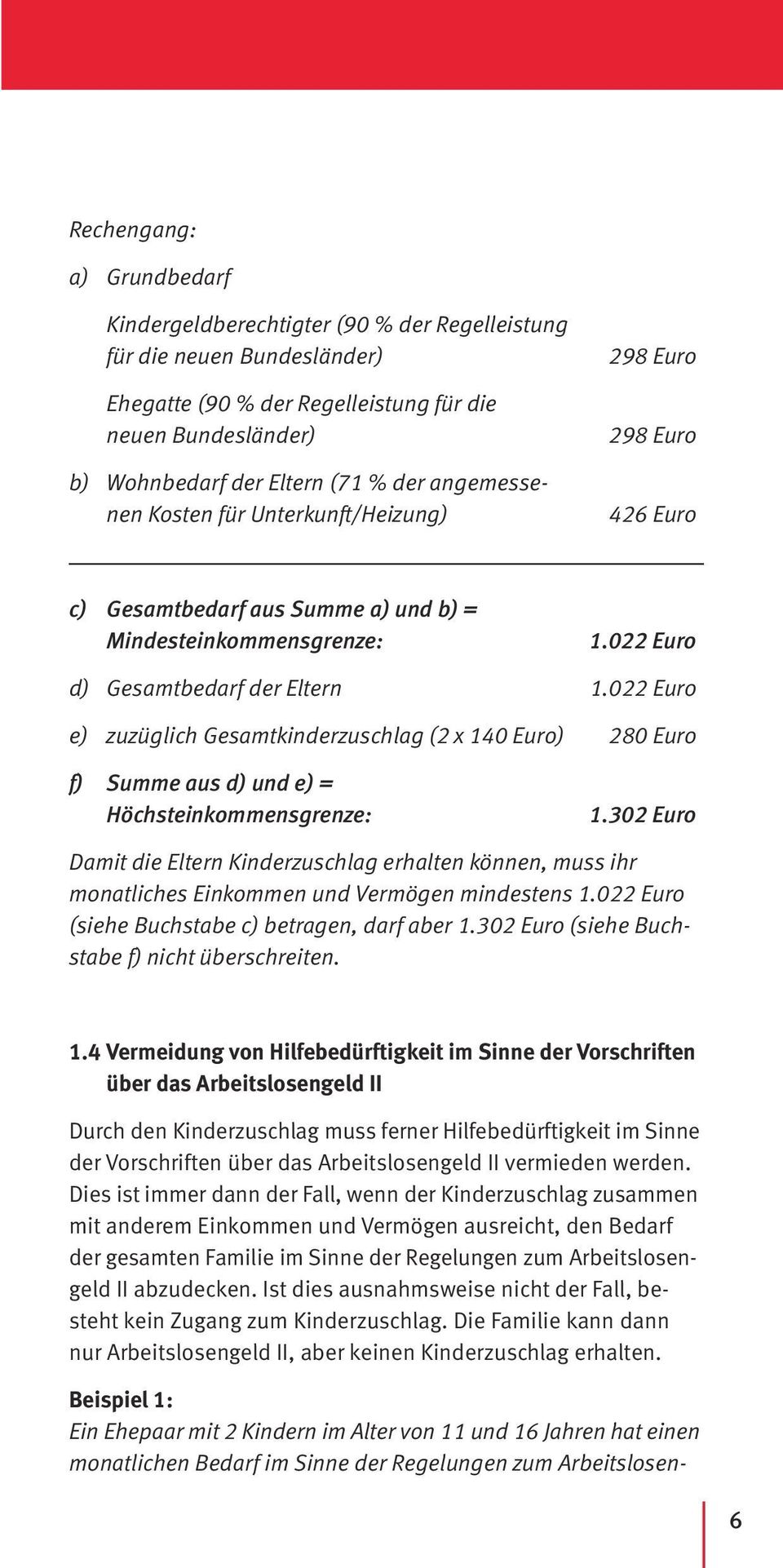 022 Euro e) zuzüglich Gesamtkinderzuschlag (2 x 140 Euro) 280 Euro f) Summe aus d) und e) = Höchsteinkommensgrenze: 1.