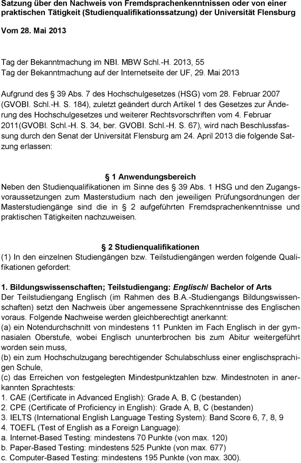 Februar 2011(GVOBl. Schl.-H. S. 34, ber. GVOBI. Schl.-H. S. 67), wird nach Beschlussfassung durch den Senat der Universität Flensburg am 24.