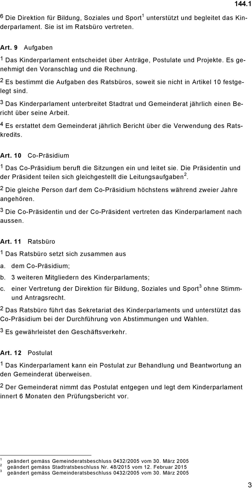 Es bestimmt die Aufgaben des Ratsbüros, soweit sie nicht in Artikel 0 festgelegt sind. Das Kinderparlament unterbreitet Stadtrat und Gemeinderat jährlich einen Bericht über seine Arbeit.