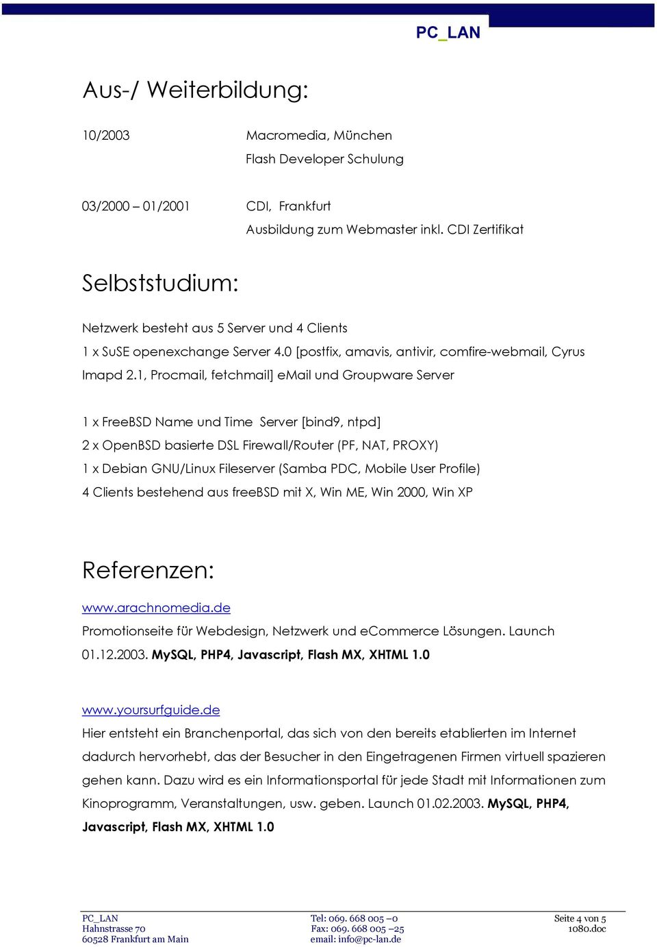 1, Procmail, fetchmail] email und Groupware Server 1 x FreeBSD Name und Time Server [bind9, ntpd] 2 x OpenBSD basierte DSL Firewall/Router (PF, NAT, PROXY) 1 x Debian GNU/Linux Fileserver (Samba PDC,