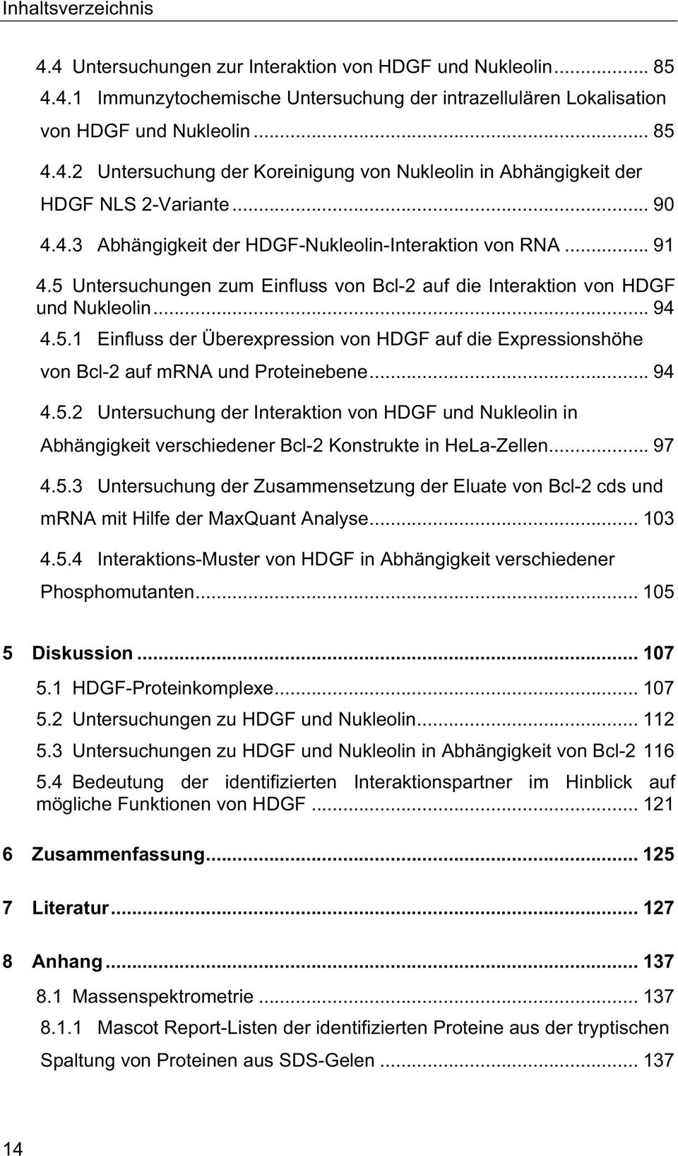 .. 94 4.5.2 Untersuchung der Interaktion von HDGF und Nukleolin in Abhängigkeit verschiedener Bcl-2 Konstrukte in HeLa-Zellen... 97 4.5.3 Untersuchung der Zusammensetzung der Eluate von Bcl-2 cds und mrna mit Hilfe der MaxQuant Analyse.