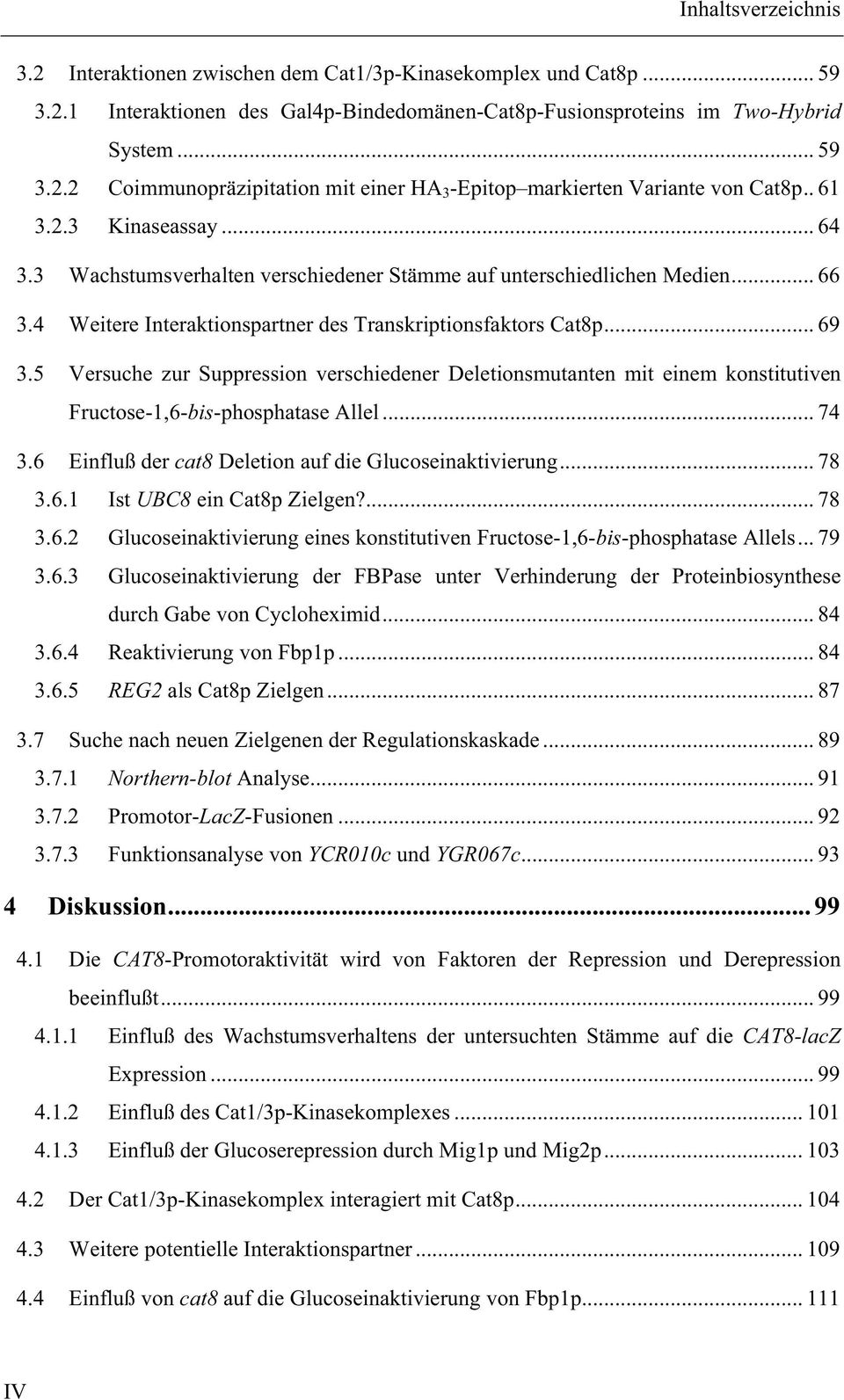 5 Versuche zur Suppression verschiedener Deletionsmutanten mit einem konstitutiven Fructose-1,6-bis-phosphatase Allel... 74 3.6 Einfluß der cat8 Deletion auf die Glucoseinaktivierung... 78 3.6.1 Ist UBC8 ein Cat8p Zielgen?