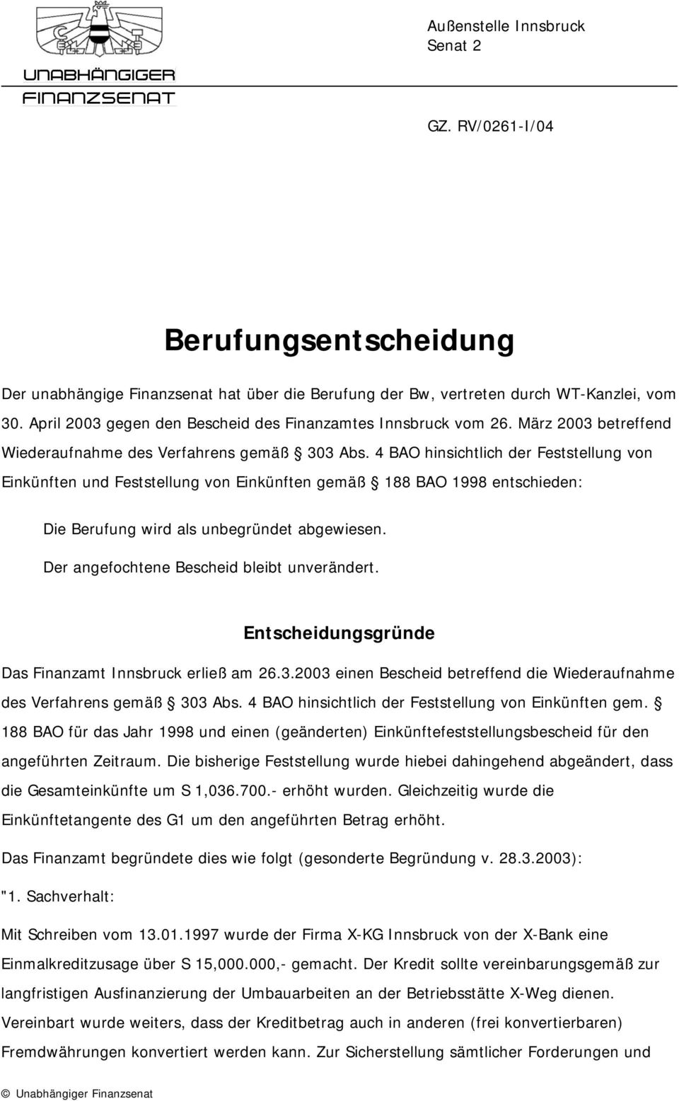 4 BAO hinsichtlich der Feststellung von Einkünften und Feststellung von Einkünften gemäß 188 BAO 1998 entschieden: Die Berufung wird als unbegründet abgewiesen.