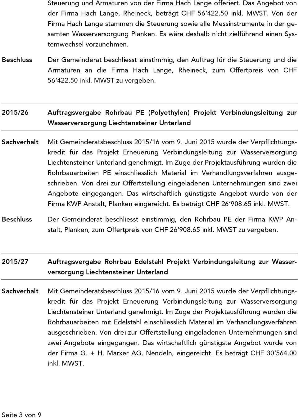 Der Gemeinderat beschliesst einstimmig, den Auftrag für die Steuerung und die Armaturen an die Firma Hach Lange, Rheineck, zum Offertpreis von CHF 56 422.50 inkl. MWST zu vergeben.