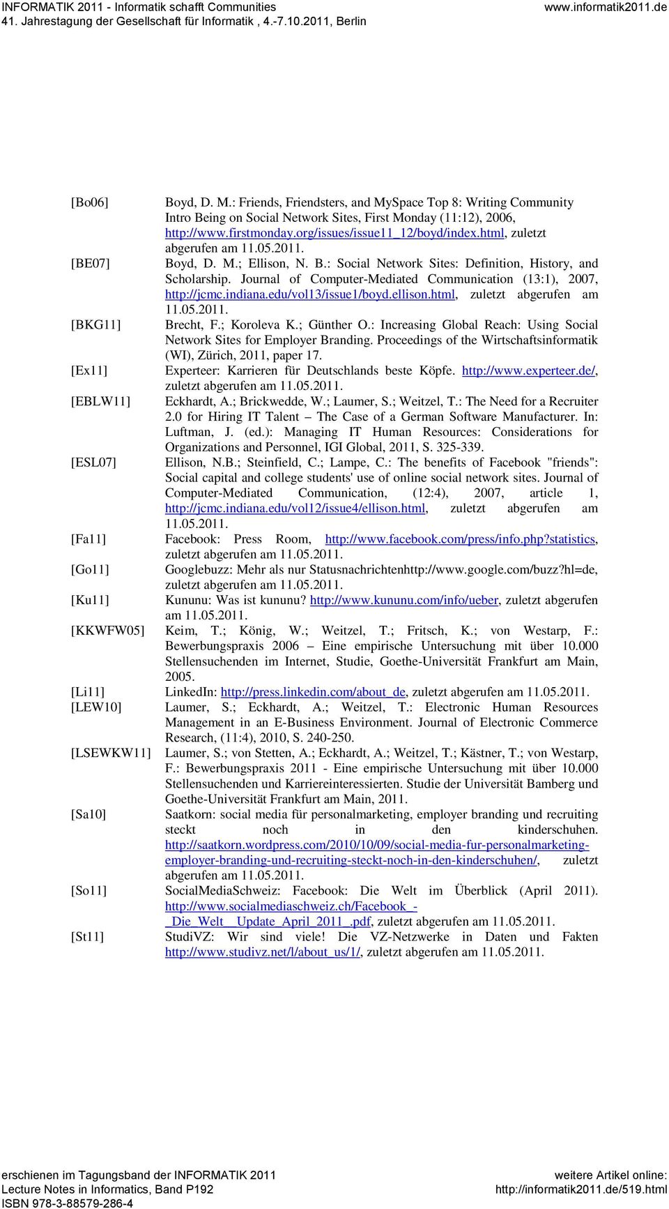 Journal of Computer-Mediated Communication (13:1), 2007, http://jcmc.indiana.edu/vol13/issue1/boyd.ellison.html, zuletzt abgerufen am 11.05.2011. [BKG11] Brecht, F.; Koroleva K.; Günther O.