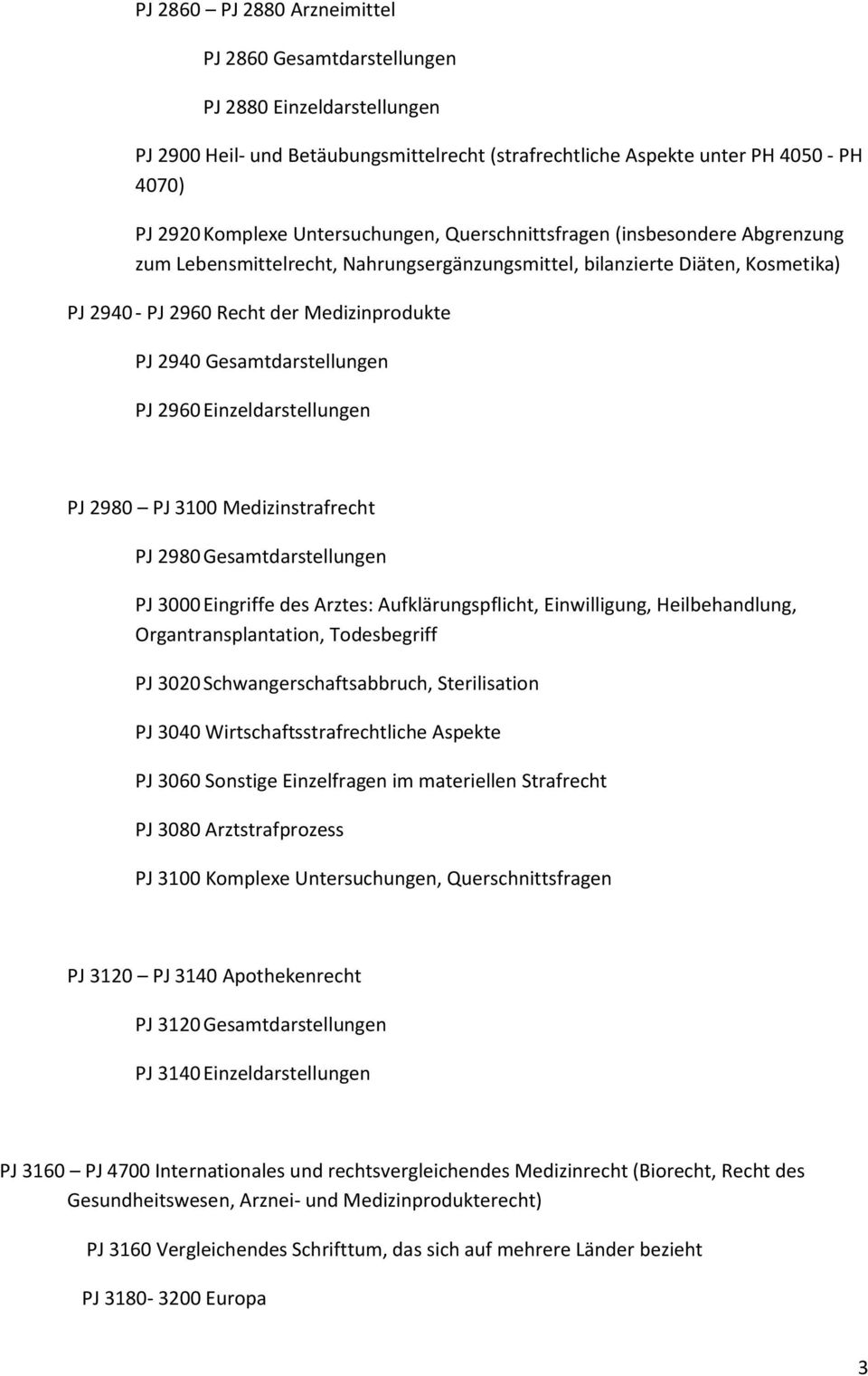 Gesamtdarstellungen PJ 2960 Einzeldarstellungen PJ 2980 PJ 3100 Medizinstrafrecht PJ 2980 Gesamtdarstellungen PJ 3000 Eingriffe des Arztes: Aufklärungspflicht, Einwilligung, Heilbehandlung,