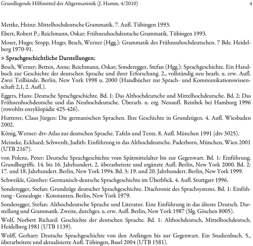 > Sprachgeschichtliche Darstellungen: Besch, Werner; Betten, Anne; Reichmann, Oskar; Sonderegger, Stefan (Hgg.): Sprachgeschichte.