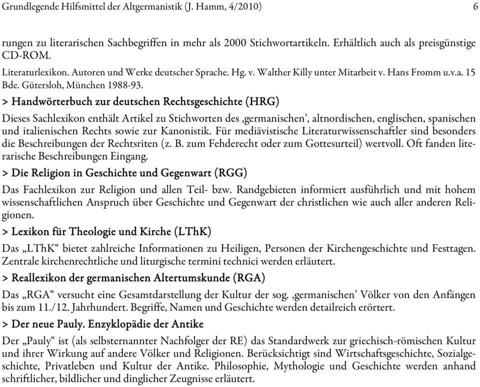 > Handwörterbuch zur deutschen Rechtsgeschichte (HRG) Dieses Sachlexikon enthält Artikel zu Stichworten des germanischen, altnordischen, englischen, spanischen und italienischen Rechts sowie zur