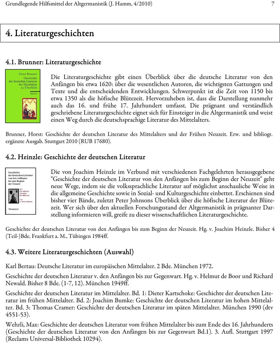 Brunner: Literaturgeschichte Die Literaturgeschichte gibt einen Überblick über die deutsche Literatur von den Anfängen bis etwa 1620: über die wesentlichen Autoren, die wichtigsten Gattungen und