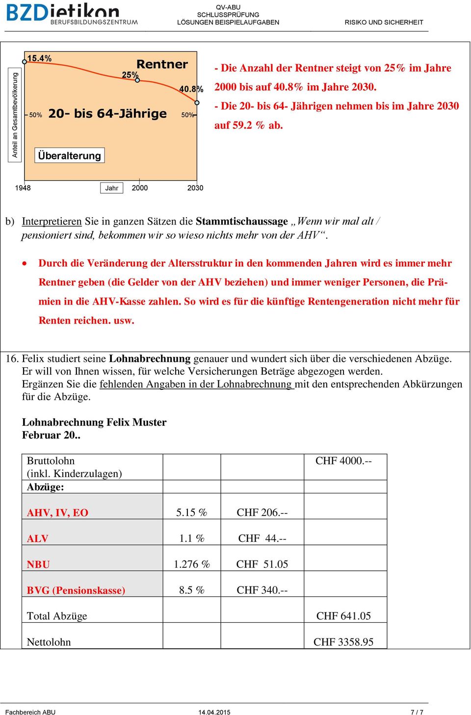 Überalterung 1948 Jahr 2000 2030 b) Interpretieren Sie in ganzen Sätzen die Stammtischaussage Wenn wir mal alt / pensioniert sind, bekommen wir so wieso nichts mehr von der AHV.